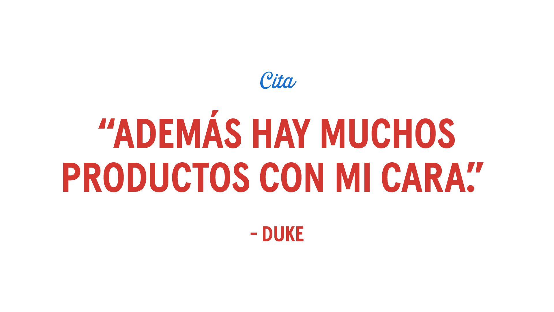 Cita: "Además hay muchos productos con mi cara". - Duke